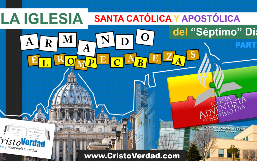 La Iglesia Santa, Católica y Apostólica del "Septimo" Día, PARTE 1: Armando El Rompecabezas
