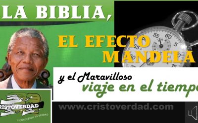 La Biblia, EL EFECTO MANDELA, y El Maravilloso Viaje en El Tiempo, Parte 1